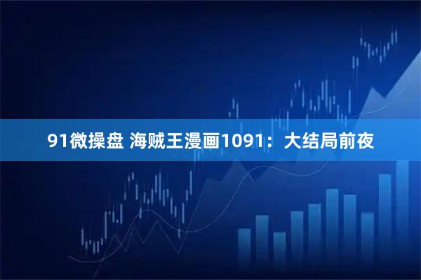 91微操盘 海贼王漫画1091：大结局前夜